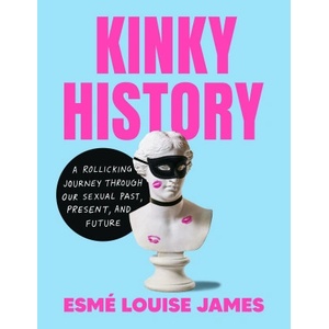 Tarcher perigee Kinky History: The Stories of Our Intimate Lives - Past, Present, and Future | JAMES ESME LOUISE