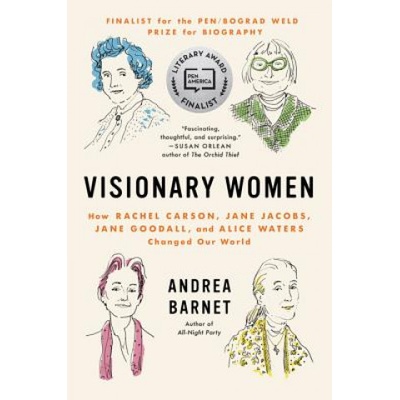Visionary Women: How Rachel Carson, Jane Jacobs, Jane Goodall, and Alice Waters Changed Our World | Andrea Barnet, Cassandra Campbell