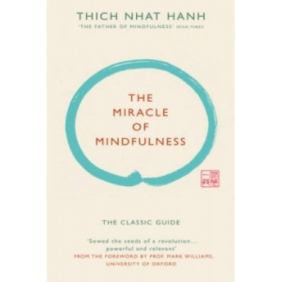 The Miracle of Mindfulness : The Classic Guide by the World`s Most Revered Master
