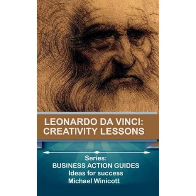 Leonardo da Vinci: Creativity Lessons: Teachings from the great genius, his works and his life