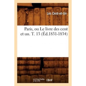 Paris, Ou Le Livre Des Cent Et Un. T. 13 (Ed. 1831-1834) | Les Cent-Et-Un (ISBN: 9782012761377)