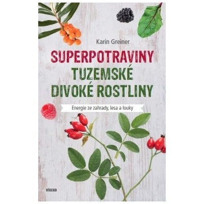Superpotraviny - Tuzemské divoké rostliny - Greinerová Karin