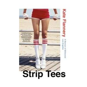 Strip Tees: A Memoir of Millennial Los Angeles | FLANNERY KATE (ISBN: 9781250339461)