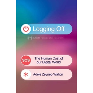 Logging Off: The Human Cost of Our Digital World (ISBN: 9781398722941)