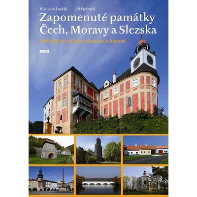 Zapomenuté památky Čech, Moravy a Slezska 209 tipů na výlety za krásou a historií