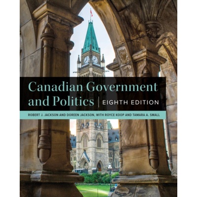 Canadian Government and Politics - Eighth Edition - Jackson, Robert J. a Jackson, Doreen a Koop, Royce a Small, Tamara A.
