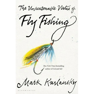 Unreasonable Virtue of Fly Fishing | Mark Kurlansky (ISBN: 9781635573077)