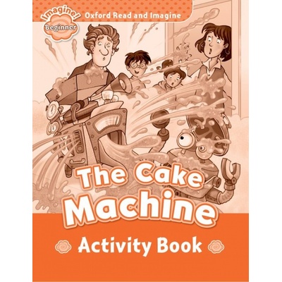 Oxford Read and Imagine Level Beginner: The Cake Machine Act...