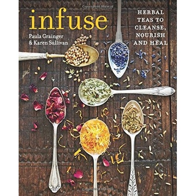 Infuse: Herbal teas to cleanse, nourish - Karen Sullivan, Paula Grainger