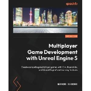 Multiplayer Game Development with Unreal Engine 5: Create compelling multiplayer games with C++, Blueprints, and Unreal Engine's networking features (ISBN: 9781803232874)