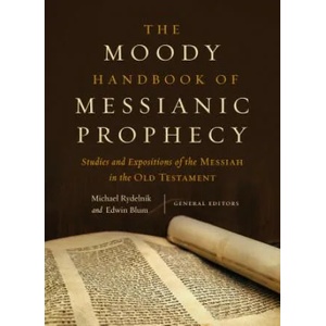 The Moody Handbook of Messianic Prophecy: Studies and Expositions of the Messiah in the Old Testament | Michael Rydelnik, Edwin Blum (ISBN: 9780802409638)