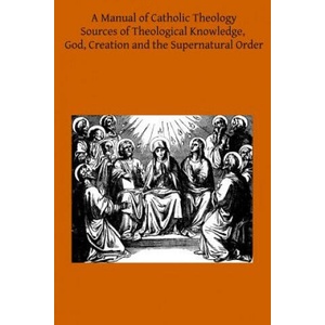 A Manual of Catholic Theology: Based on Scheeben's Dogmatik (ISBN: 9781497397934)
