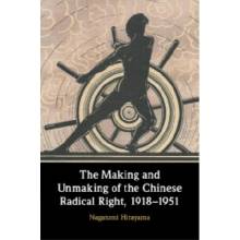 The Making and Unmaking of the Chinese Radical Right, 1918â€“1951 - Nagatomi Hirayama