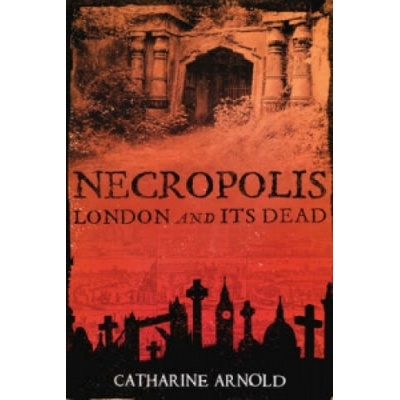 Necropolis - London and Its Dead Arnold Catharine – Hledejceny.cz