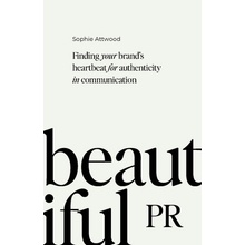 Beautiful PR: Finding Your Brand's Heartbeat for Authenticity in Communication Attwood SophiePaperback