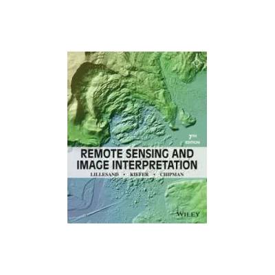Remote Sensing and Image Interpretation 7e | Thomas Lillesand, Ralph W. Kiefer, Jonathan Chipman