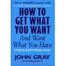 How to Get What You Want and Want What You Have - A Practical and Spiritual Guide to Personal Success Gray JohnPaperback