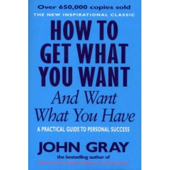 How to Get What You Want and Want What You Have - A Practical and Spiritual Guide to Personal Success Gray JohnPaperback