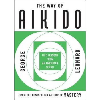 Way of Aikido, The: Life Lessons from an American Sensei: Life Lessons from an American Sensei Leonard GeorgePaperback