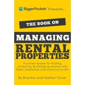 The Book on Managing Rental Properties: A Proven System for Finding, Screening, and Managing Tenants with Fewer Headaches and Maximum Profits | Brandon Turner, Heather Turner (ISBN: 9780990711759)