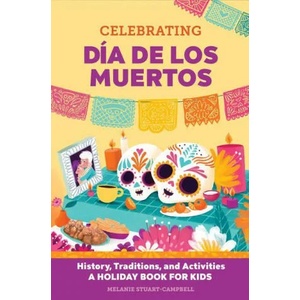 Celebrating Día de Los Muertos: History, Traditions, and Activities - A Holiday Book for Kids | Melanie Stuart-Campbell (ISBN: 9781648763625)