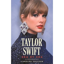 Taylor Swift Era by Era - The Unauthorized Biography Sullivan Caroline