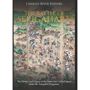 The Battle of Sekigahara: The History and Legacy of the Battle that Unified Japan under the Tokugawa Shogunate | Charles River Editors (ISBN: 9781655677403)
