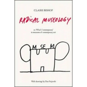 Radical Museology | Claire Bishop (2013)
