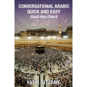 Conversational Arabic Quick and Easy: Saudi Hejazi Dialect, Hijazi, Saudi Arabic, Saudi Arabia, Hajj, Mecca, Medina, Kaaba | Yatir Nitzany (ISBN: 9781541171725)