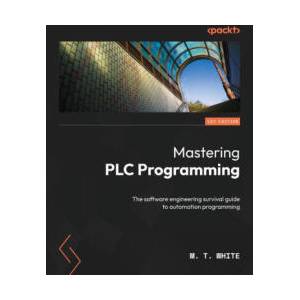 Mastering PLC Programming: The software engineering survival guide to automation programming | M. T. White (2023)