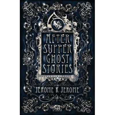 After-Supper Ghost Stories Jerome K. Jerome