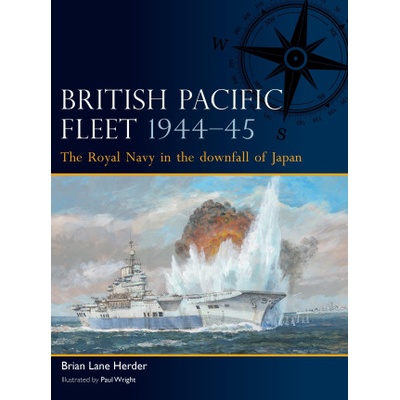 British Pacific Fleet 1944-45: The Royal Navy in the Downfall of Japan