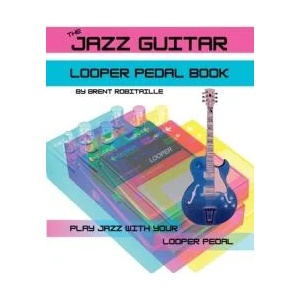 The Jazz Guitar Looper Pedal Book | Brent Robitaille (ISBN: 9781990144103)