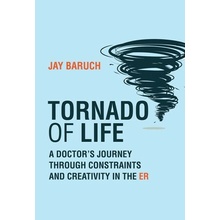 Tornado of Life: A Doctor's Journey Through Constraints and Creativity in the Er - (Baruch Jay)