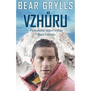 Vzhůru - Pozoruhodná cesta k vrcholu Mount Everestu - Grylls Bear