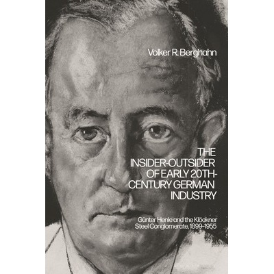 The Insider-Outsider of Early 20th-Century German Industry: Gnter Henle and the Klckner Steel Conglomerate, 1899-1955 - (Berghahn Volker R.)(Pevná vazba) – Hledejceny.cz