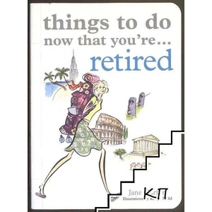 Things to Do Now That You're Retired (ISBN: 9781846012433)