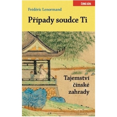 Případy soudce Ti. Tajemství čínské zahrady Frédéric Lenormand CZ