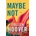 Maybe Not