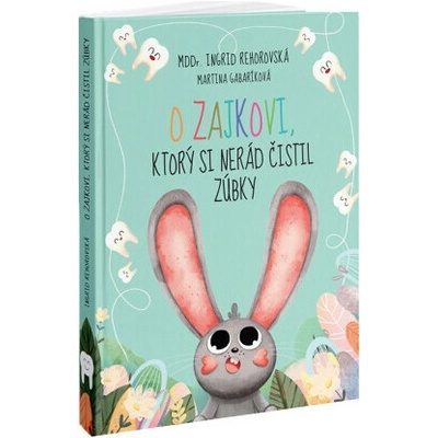 O zajkovi, ktorý si nerád čistil zúbky - Ingrid Rehorovská, Martina Gabaríková