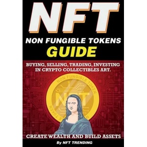 NFT (Non Fungible Tokens), Guide; Buying, Selling, Trading, Investing in Crypto Collectibles Art. Create Wealth and Build Assets | Nft Trending (ISBN: 9781838365844)