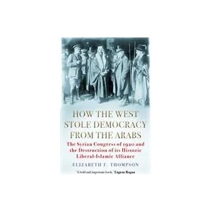 How the West Stole Democracy from the Arabs | Elizabeth F. Thompson (ISBN: 9781611854640)
