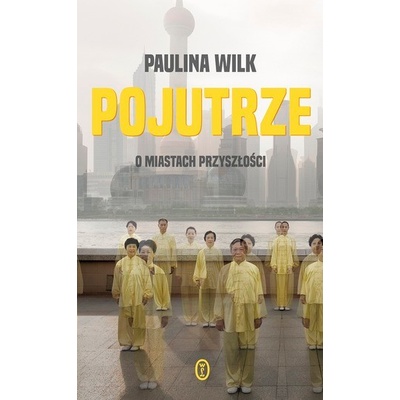 POJUTRZE O MIASTACH PRZYSZŁOŚCI - Paulina Wilk