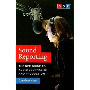 Sound Reporting - The NPR Guide to Audio Journalism and Production | Jonathan Kern