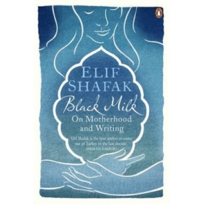 Black Milk: On Motherhood and Writing - Paperb- Elif Shafak