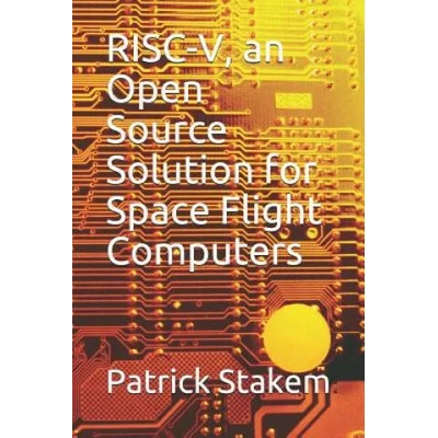 Risc-V, an Open Source Solution for Space Flight Computers | Patrick Stakem