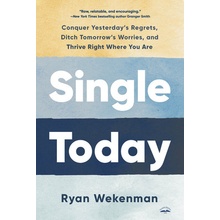 Single Today Conquer Yesterday's Regrets Ditch Tomorrow's Worries and Thrive Right Where You Are - Wekenman Ryan