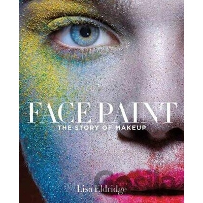 Face Paint: The Story of Makeup - Lisa Eldridge - Hardcover