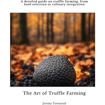 The Art of Truffle Farming | Jeremy Townsend