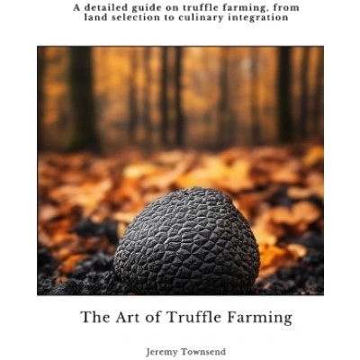 The Art of Truffle Farming | Jeremy Townsend